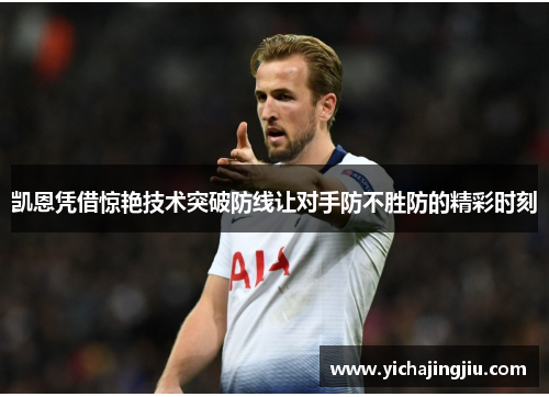 凯恩凭借惊艳技术突破防线让对手防不胜防的精彩时刻