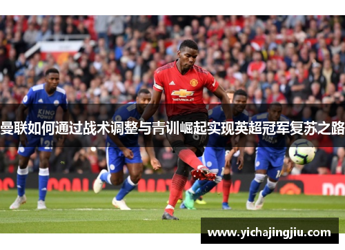 曼联如何通过战术调整与青训崛起实现英超冠军复苏之路