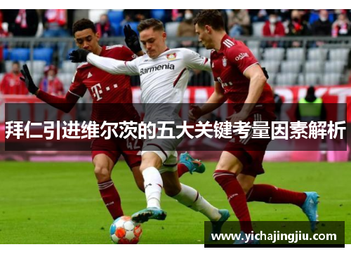 拜仁引进维尔茨的五大关键考量因素解析