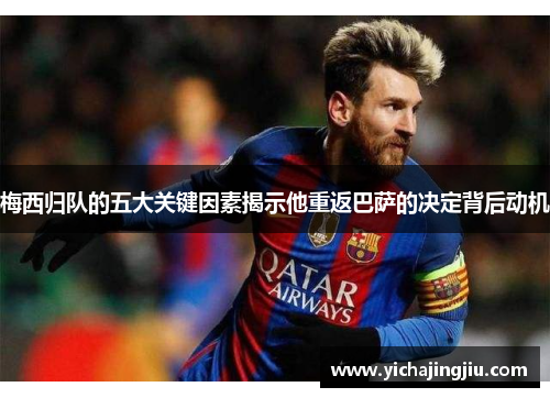 梅西归队的五大关键因素揭示他重返巴萨的决定背后动机