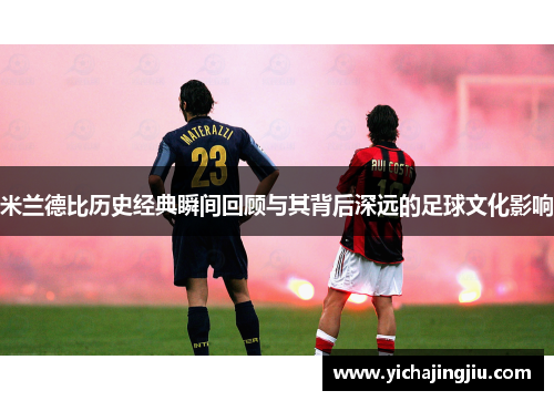 米兰德比历史经典瞬间回顾与其背后深远的足球文化影响