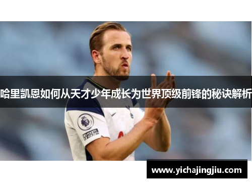 哈里凯恩如何从天才少年成长为世界顶级前锋的秘诀解析